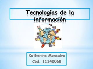 Tecnologías de la
información
Katherine Monsalve
Cód. 11142068
 