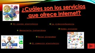  El correo electrónico
 Mensajería instantánea
 La videoconferencia
 Redes sociales
 Bajar programas
 El comercio electrónico
 