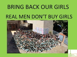 BRING BACK OUR GIRLS
REAL MEN DON’T BUY GIRLS
 