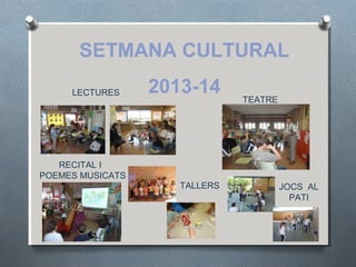 SETMANA CULTURAL
2013-14LECTURES
TALLERS
TEATRE
JOCS AL
PATI
RECITAL I
POEMES MUSICATS
 