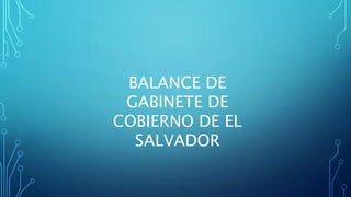 BALANCE DE
GABINETE DE
COBIERNO DE EL
SALVADOR
 