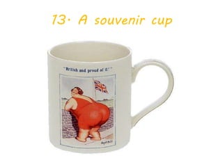 13. A souvenir cup
 