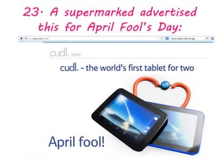 23. A supermarked advertised
this for April Fool’s Day:
 