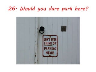 26. Would you dare park here?
 