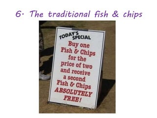 6. The traditional fish & chips
 