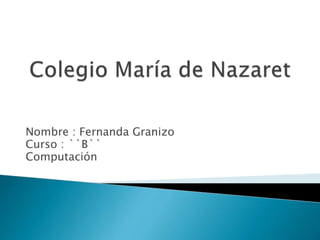 Nombre : Fernanda Granizo
Curso : ``B``
Computación
 