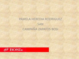 PAMELA HEREDIA RODRIGUEZ
5AN
CAMPAÑA ZAPATOS BOSI
 