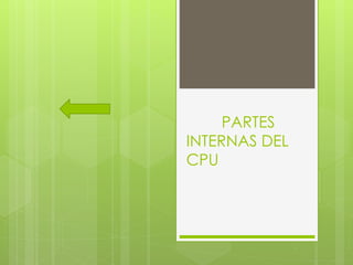 PARTES
INTERNAS DEL
CPU
 