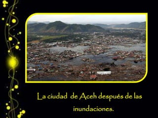 La ciudad de Aceh después de las
inundaciones.
 