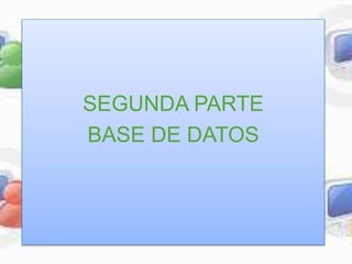SEGUNDA PARTE
BASE DE DATOS
 
