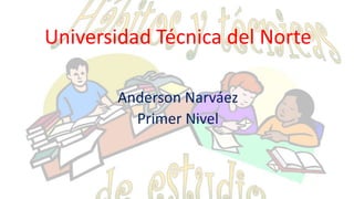 Universidad Técnica del Norte
Anderson Narváez
Primer Nivel
 