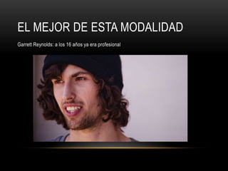 EL MEJOR DE ESTA MODALIDAD
Garrett Reynolds: a los 16 años ya era profesional
 
