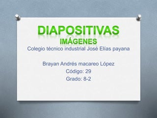 Colegio técnico industrial José Elías payana
Brayan Andrés macareo López
Código: 29
Grado: 8-2
 