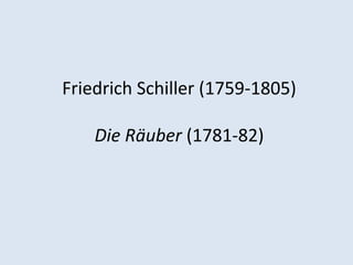 Friedrich Schiller (1759-1805)
Die Räuber (1781-82)
 