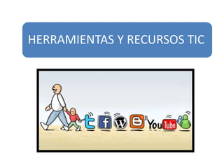 HERRAMIENTAS Y RECURSOS TIC
 