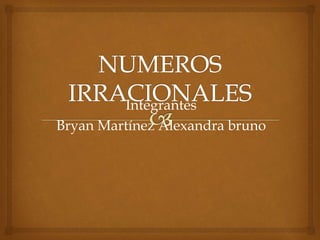 Integrantes
Bryan Martínez Alexandra bruno
 