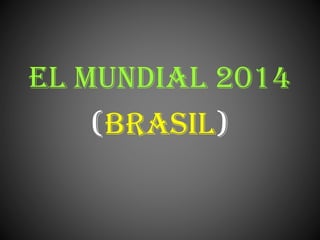 EL MUNDIAL 2014
(BRASIL)
 