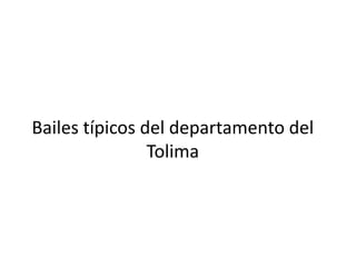 Bailes típicos del departamento del
Tolima
 