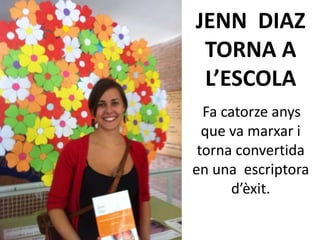 JENN DIAZ
TORNA A
L’ESCOLA
Fa catorze anys
que va marxar i
torna convertida
en una escriptora
d’èxit.
 