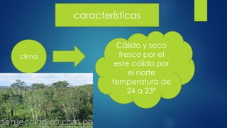 características
clima
Cálido y seco
fresco por el
este cálido por
el norte
temperatura de
24 a 23°
 