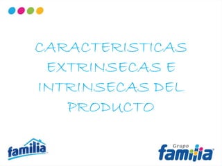 CARACTERISTICAS
EXTRINSECAS E
INTRINSECAS DEL
PRODUCTO
 