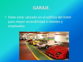 • Debe estar ubicado en el edificio del hotel
para mayor accesibilidad a clientes y
empleados.
 