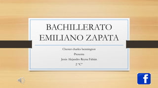 BACHILLERATO
EMILIANO ZAPATA
Chester charles bennington
Presenta
Jesús Alejandro Reyna Fabián
2 “C”
 