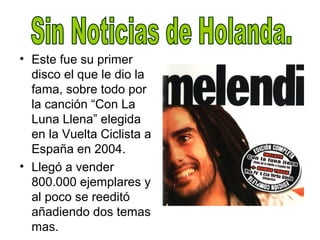 • Este fue su primer
disco el que le dio la
fama, sobre todo por
la canción “Con La
Luna Llena” elegida
en la Vuelta Ciclista a
España en 2004.
• Llegó a vender
800.000 ejemplares y
al poco se reeditó
añadiendo dos temas
mas.
 