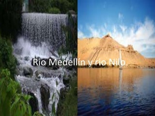 Rio Medellín y rio Nilo
Rio Medellín y rio Nilo
 
