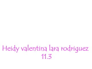 Heidy valentina lara rodriguez
11.3
 