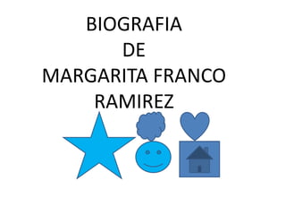 BIOGRAFIA
DE
MARGARITA FRANCO
RAMIREZ
 