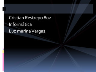 Cristian Restrepo 802
Informática
Luz marinaVargas
 