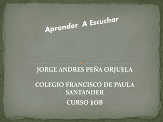 JORGE ANDRES PEÑA ORJUELA
COLEGIO FRANCISCO DE PAULA
SANTANDER
CURSO 10B
 