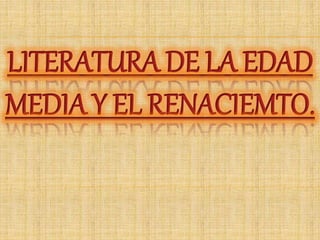 LITERATURA DE LA EDAD
MEDIA Y EL RENACIEMTO.
 