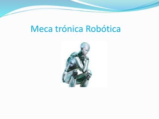 Meca trónica Robótica
 