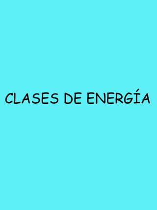 CLASES DE ENERGÍA
 