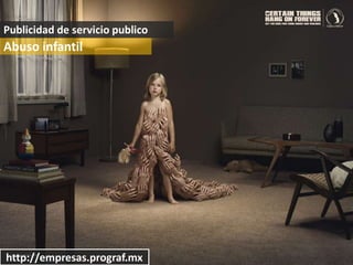Publicidad de servicio publico
Abuso infantil
http://empresas.prograf.mx
 
