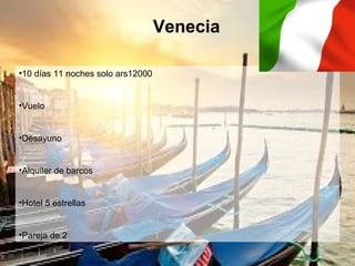 Venecia
•10 días 11 noches solo ars12000
•Vuelo
•Desayuno
•Alquiler de barcos
•Hotel 5 estrellas
•Pareja de 2
 