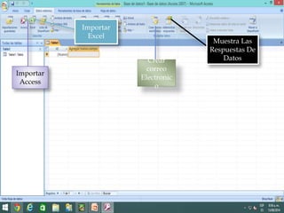 Importar
Access
Crear
correo
Electronic
o
Importar
Excel
Muestra Las
Respuestas De
Datos
 