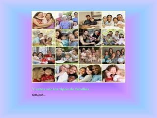 Y estos son los tipos de familias
GRACIAS…
 