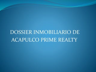 DOSSIER INMOBILIARIO DE
ACAPULCO PRIME REALTY
 