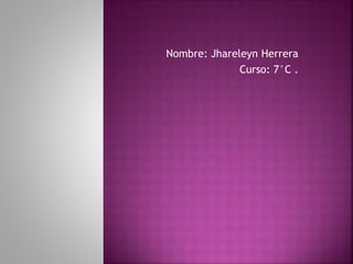Nombre: Jhareleyn Herrera
Curso: 7°C .
 