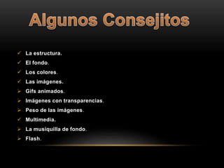  La estructura.
 El fondo.
 Los colores.
 Las imágenes.
 Gifs animados.
 Imágenes con transparencias.
 Peso de las imágenes.
 Multimedia.
 La musiquilla de fondo.
 Flash.
 