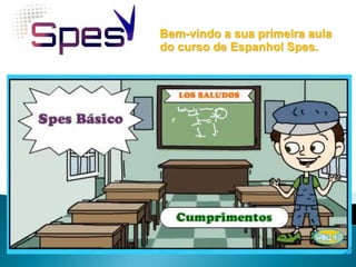 Bem-vindo a sua primeira aula
do curso de Espanhol Spes.
 