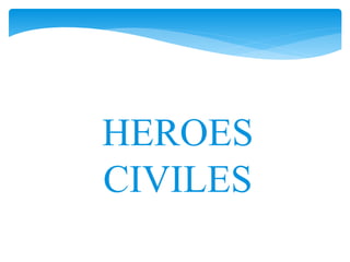 HEROES 
CIVILES 
 