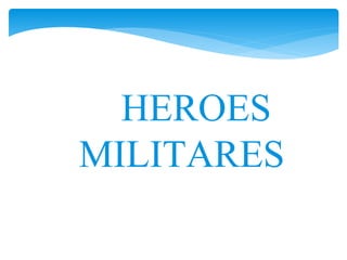 HEROES 
MILITARES 
 