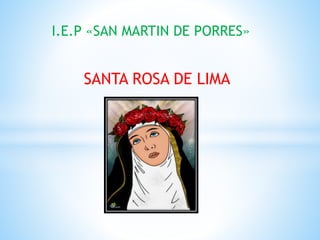 I.E.P «SAN MARTIN DE PORRES» 
SANTA ROSA DE LIMA 
