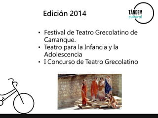 Edición 2014 
• Festival de Teatro Grecolatino de 
Carranque. 
• Teatro para la Infancia y la 
Adolescencia 
• I Concurso de Teatro Grecolatino 
 