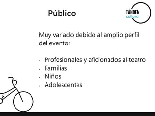 Público 
Muy variado debido al amplio perfil 
del evento: 
• Profesionales y aficionados al teatro 
• Familias 
• Niños 
• Adolescentes 
 
