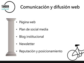 Comunicación y difusión web 
• Página web 
• Plan de social media 
• Blog institucional 
• Newsletter 
• Reputación y posicionamiento 
 